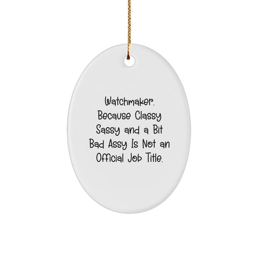 Funny Watchmaker Gifts for Men - Oval Ornament 'Watchmaker. Because Classy Sassy And A Bit Fearlessy Is Not An Official Job Title.' Christmas Unique Gifts from Friends - Image 1