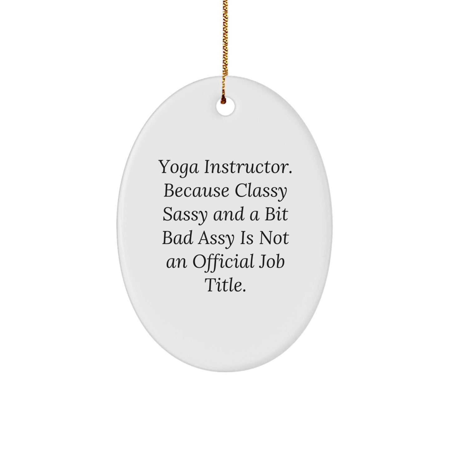 Funny Yoga Instructor Gifts for Her - Oval Ornament, 'Yoga Instructor. Because Classy Sassy And A Bit Fearlessy Is Not An Official Job Title.', Christmas Decor - Image 1
