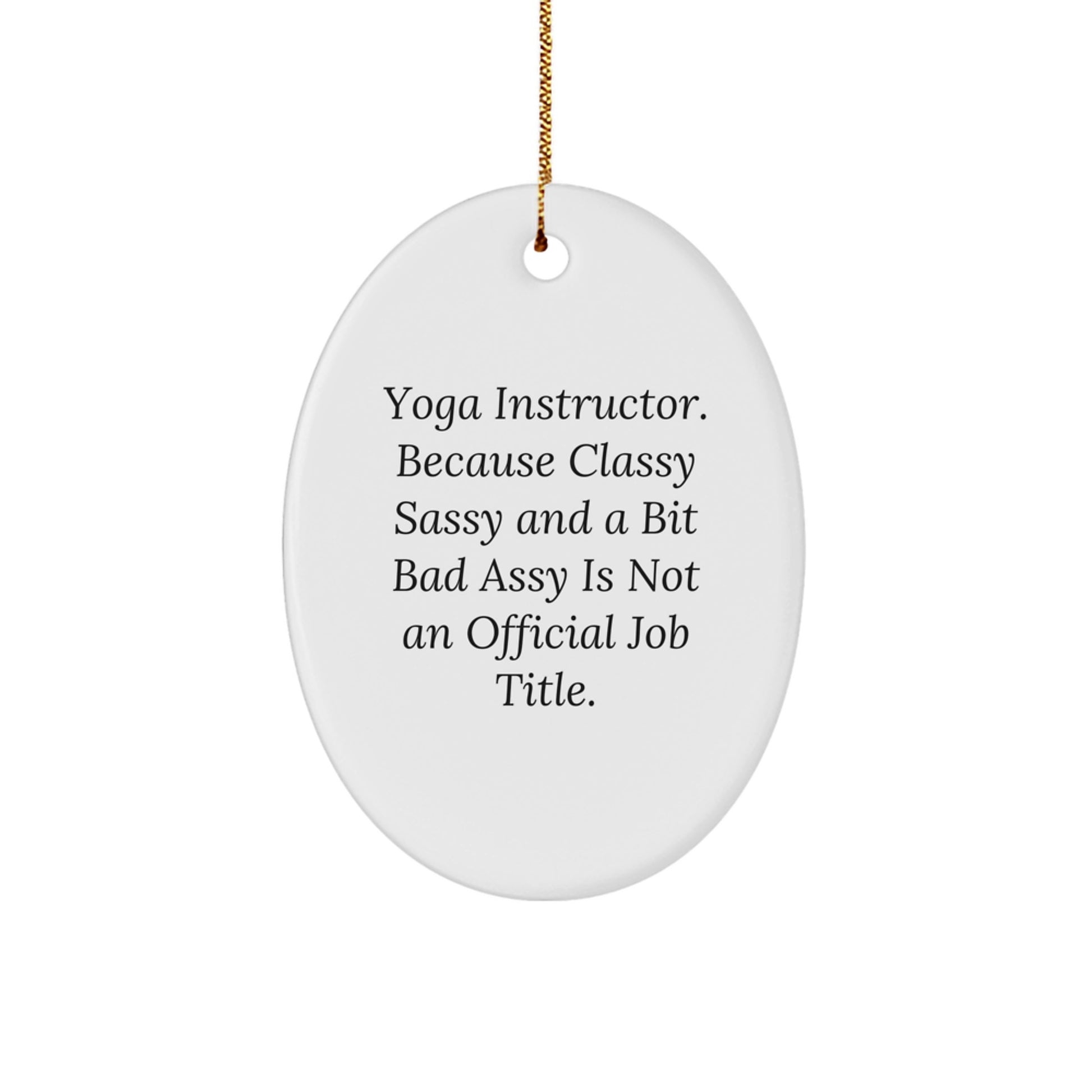 Funny Yoga Instructor Gifts for Her - Oval Ornament, 'Yoga Instructor. Because Classy Sassy And A Bit Fearlessy Is Not An Official Job Title.', Christmas Decor - Image 1