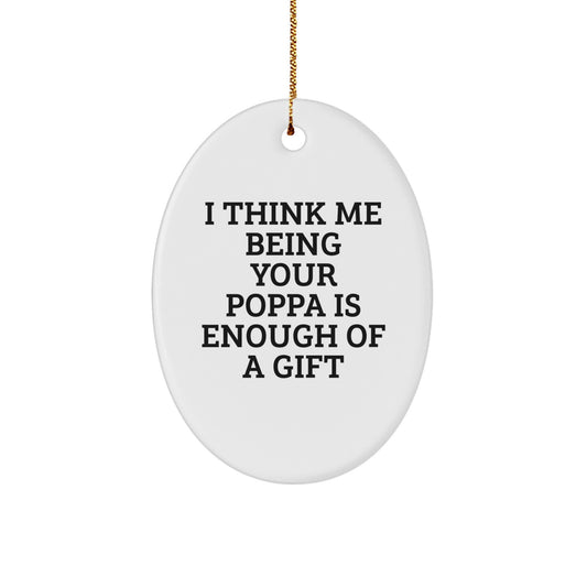 Funny Poppa Gifts from Men to Poppa - Oval Ornament with I Think Me Being Your Poppa Is Enough Of A Gift Quote, Christmas Unique Gifts for Dad - Image 1