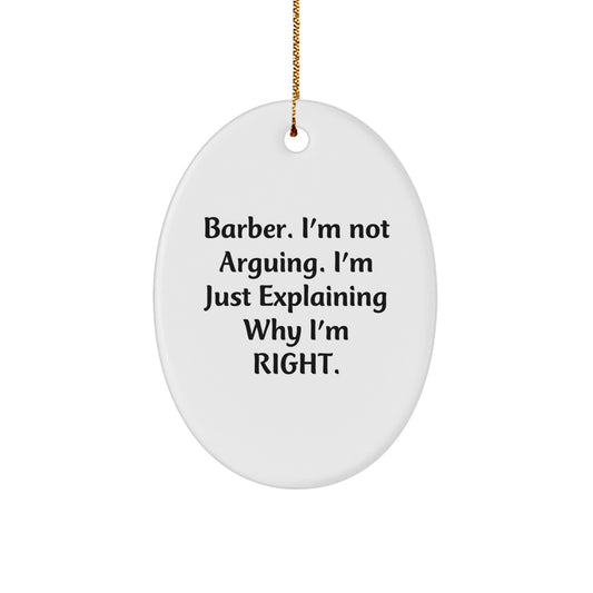 Funny Barber Gifts from Friends, Christmas Unique Oval Ornament for Men, 'I'm Not Arguing. I'm Just Explaining Why I'm Right.' - Image 1