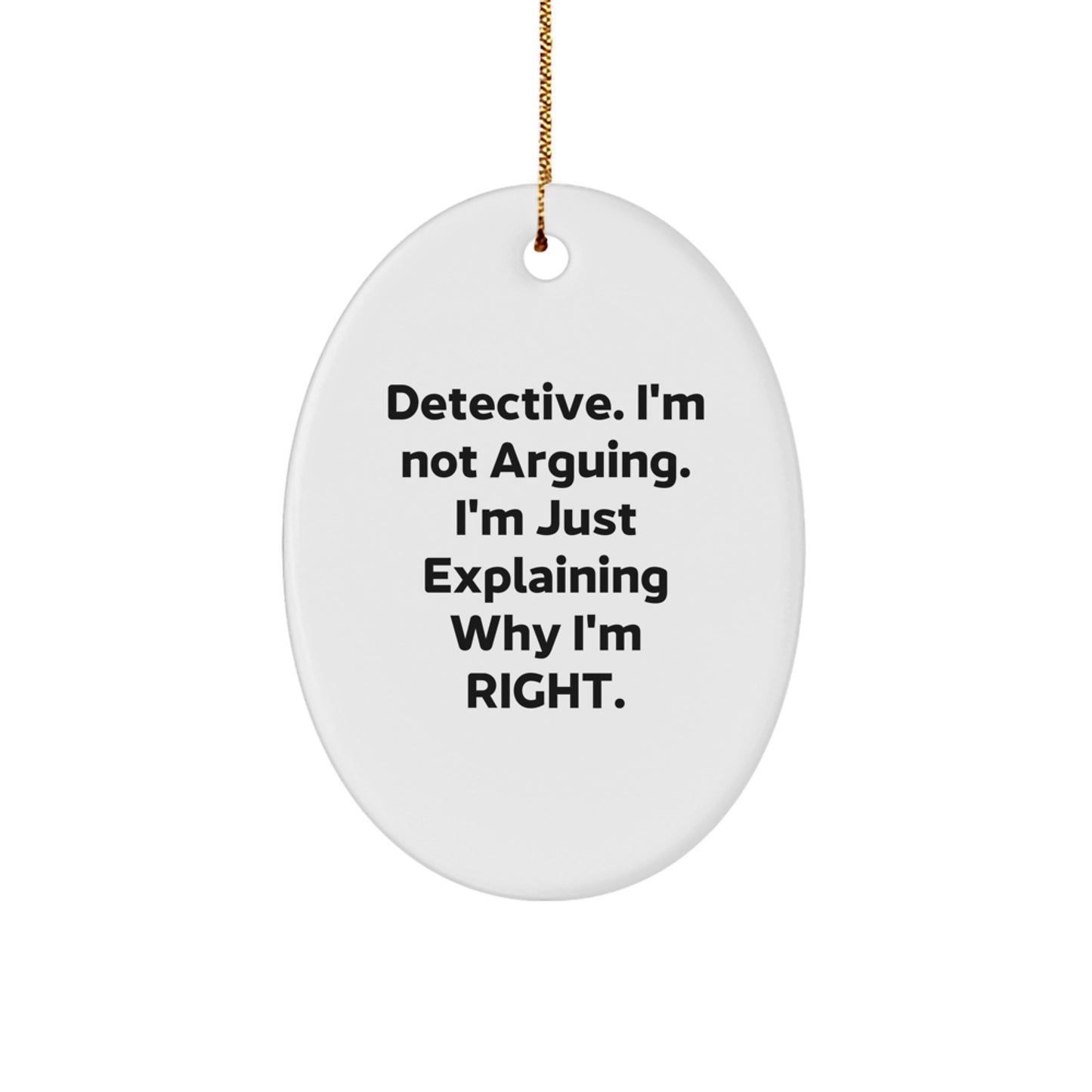 Detective Gifts from Friends, Funny Oval Ornaments for Christmas Unique Gifts, 'Detective. I'm Not Arguing. I'm Just Explaining Why I'm Right.' - Image 1