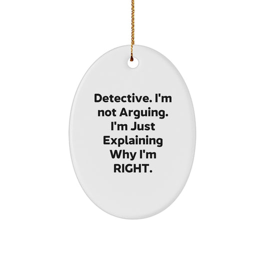 Detective Gifts from Friends, Funny Oval Ornaments for Christmas Unique Gifts, 'Detective. I'm Not Arguing. I'm Just Explaining Why I'm Right.' - Image 1