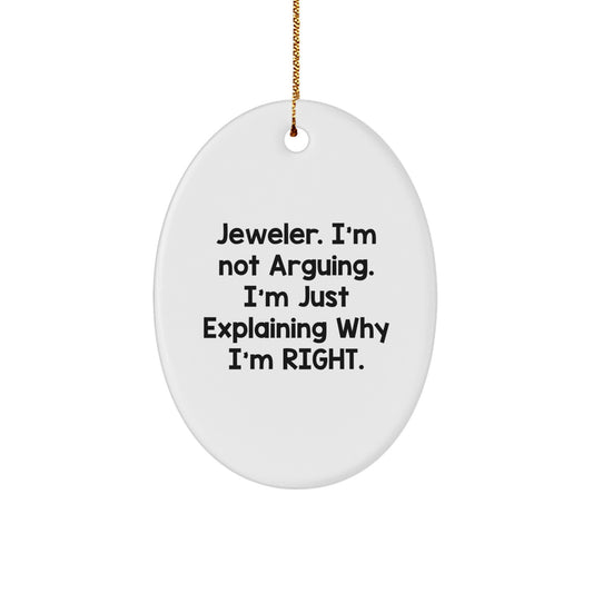 Jeweler Gifts from Friends for Christmas - Funny Oval Ornament - 'I'm Not Arguing. I'm Just Explaining Why I'm Right.' - Image 1