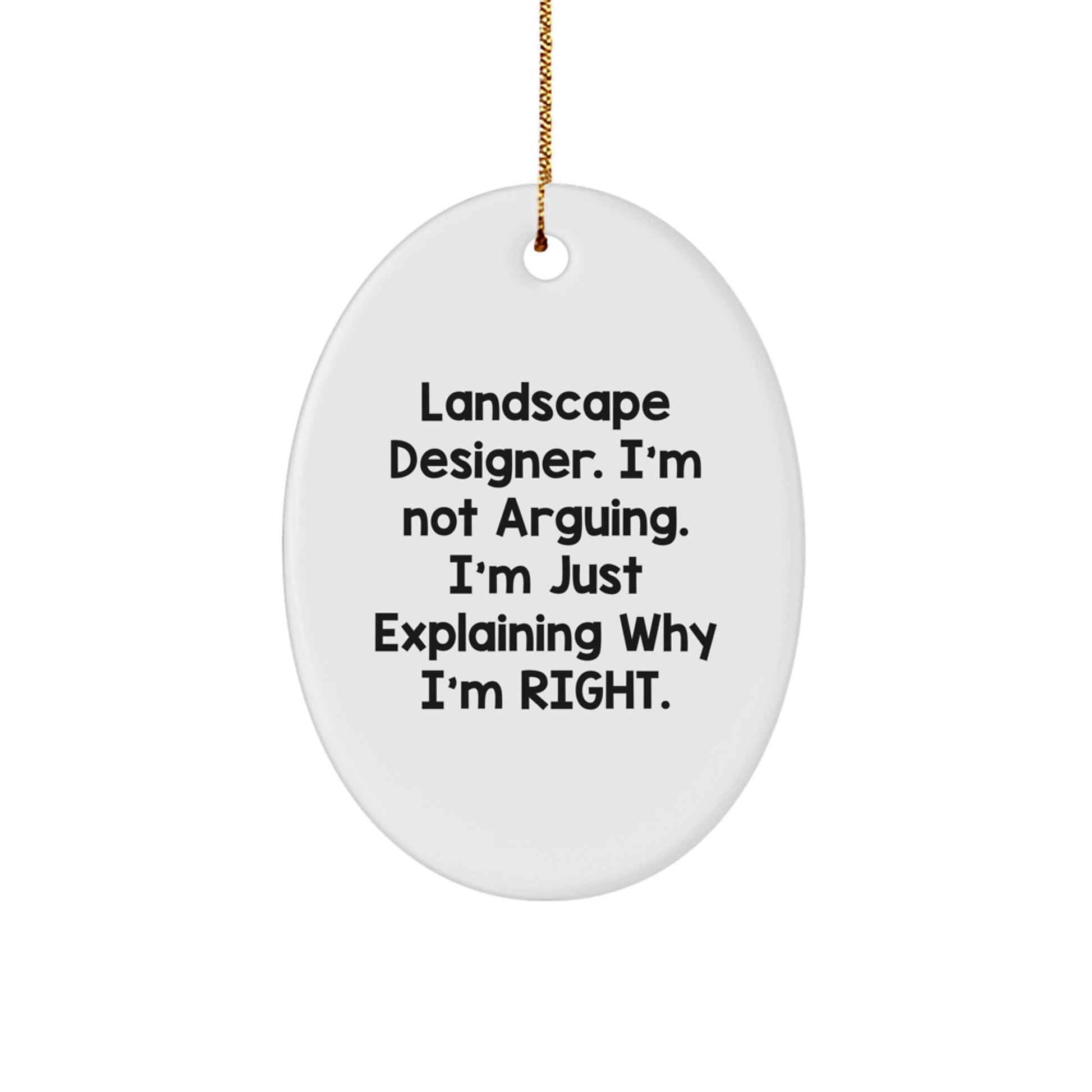 Landscape Designer Christmas Unique Gifts from Friends, Funny Oval Ornament, 'I'm Not Arguing. I'm Just Explaining Why I'm Right.' - Image 1