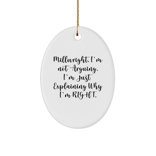 Funny Millwright Gifts - 'I'm Not Arguing. I'm Just Explaining Why I'm Right.' Oval Ornament for Christmas, Gifts from Men to Friends - Image 1