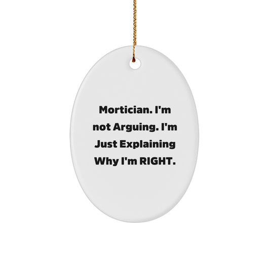 Mortician Gifts from Friends - Funny Oval Ornament, 'Mortician. I'm Not Arguing. I'm Just Explaining Why I'm Right.' - Christmas Unique Gifts for Mortician - Image 1