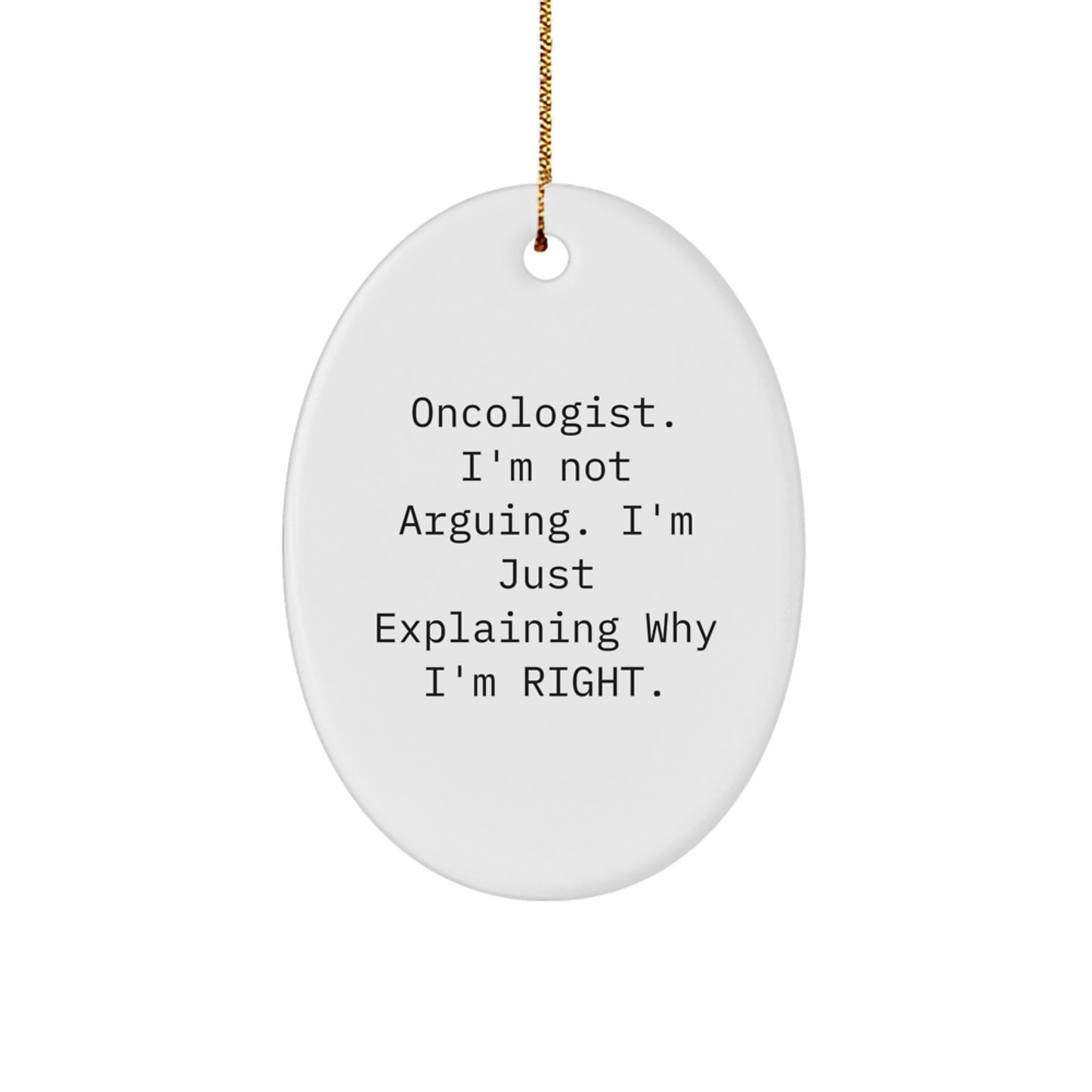 Humorous Oncologist Gifts for Friends, Funny Oval Ornament for Christmas Unique Gifts from Family, Oncologist I'm Not Arguing I'm Just Explaining Why I'm Right. - Image 1