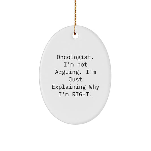 Humorous Oncologist Gifts for Friends, Funny Oval Ornament for Christmas Unique Gifts from Family, Oncologist I'm Not Arguing I'm Just Explaining Why I'm Right. - Image 1