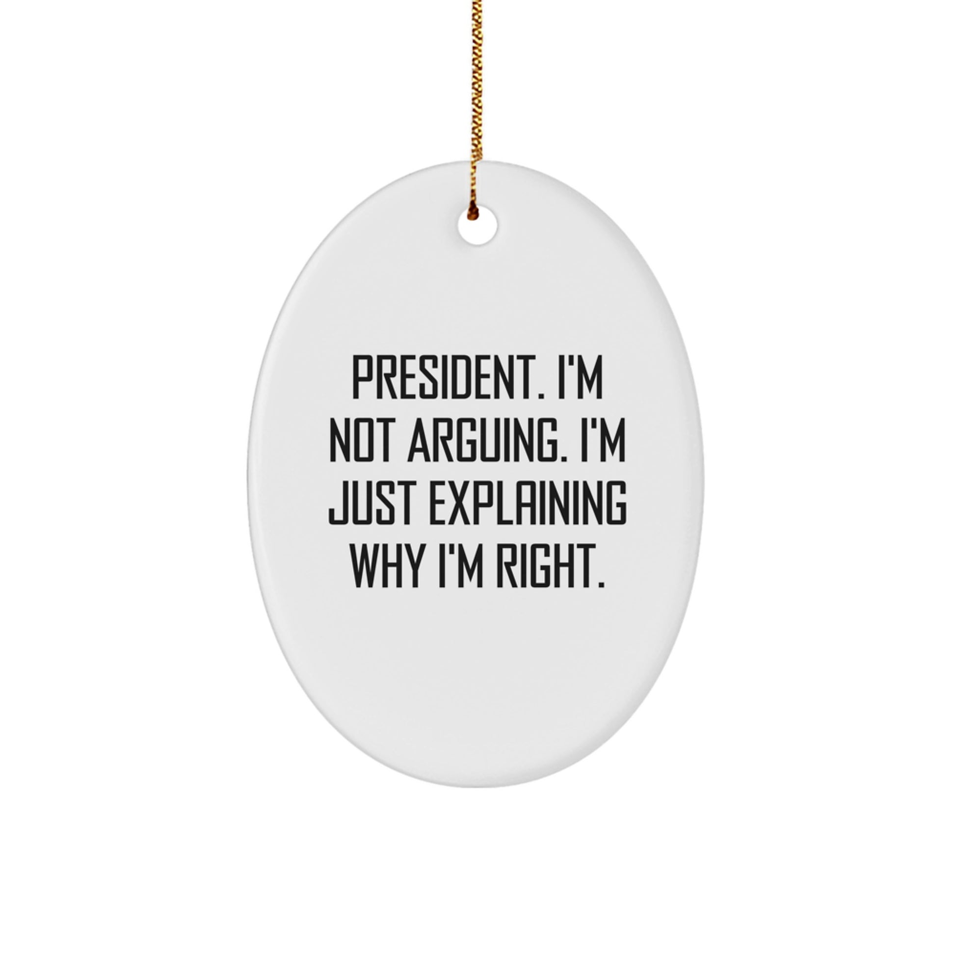 Funny President Gifts - Oval Ornament 'I'm Not Arguing' - Unique Christmas Unique Gifts from Friends for President - Image 1