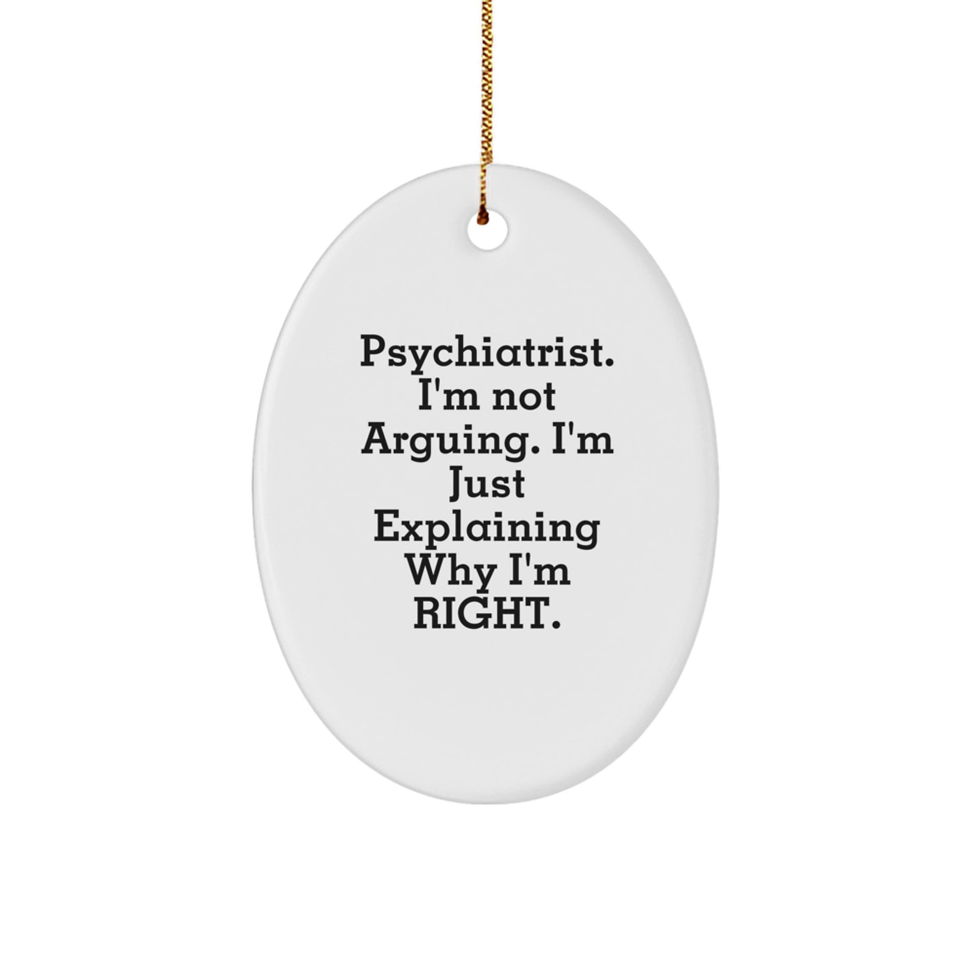 Gifts from Friends, Family, or Coworkers - Psychiatrist Oval Ornament with Funny Quote 'I'm Not Arguing. I'm Just Explaining Why I'm Right.' - Christmas Unique Gifts for Psychiatrist - Image 1