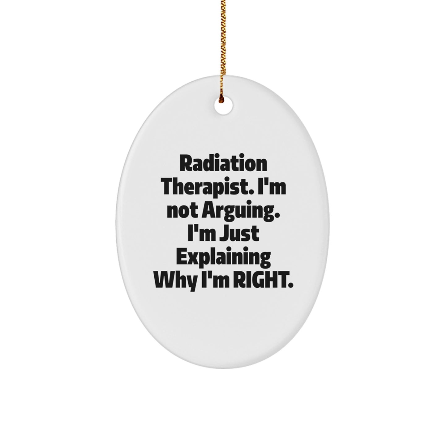 Funny Radiation Therapist Gifts for Men, Women, Friends, Coworkers, Family - Oval Ornament Quote 'I'm Not Arguing. I'm Just Explaining Why I'm Right.' - Image 1