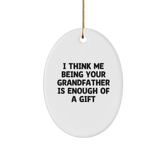 Grandfather Gifts, Funny Oval Ornament, I Think Me Being Your Grandfather Is Enough Of A Gift, from Family to Grandfather, Perfect Christmas Unique Gifts for Grandfathers - Image 1