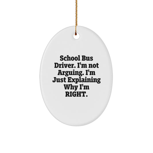 Funny School Bus Driver Gifts from Friends - School Bus Driver Oval Ornament with 'I'm Not Arguing. I'm Just Explaining Why I'm Right.' Quote, Perfect for Christmas Unique Gifts for Men - Image 1