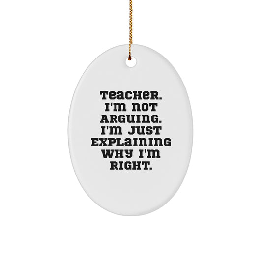 Teacher's Humor Oval Ornament, Funny Gifts from Friends, Inspirational Quotes for Christmas, 'Teacher. I'm Not Arguing. I'm Just Explaining Why I'm Right.' - Image 1