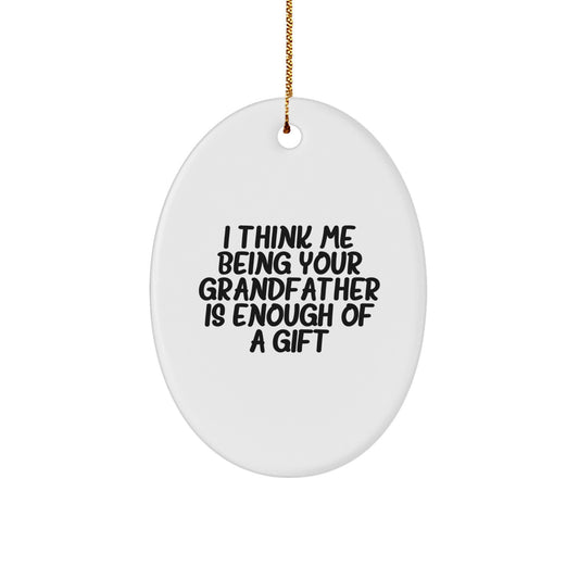 Funny Grandfather Oval Ornament Gifts from Family, I Think Me Being Your Grandfather Is Enough Of A Gift for Grandfather Christmas Unique Gifts - Image 1