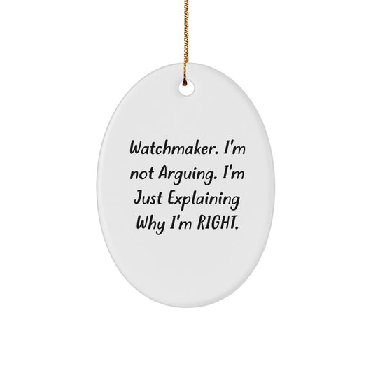 Funny Watchmaker Gifts for Men from Friends, Oval Ornament Christmas Unique Decorations, 'I'm Not Arguing. I'm Just Explaining Why I'm Right.' - Image 1