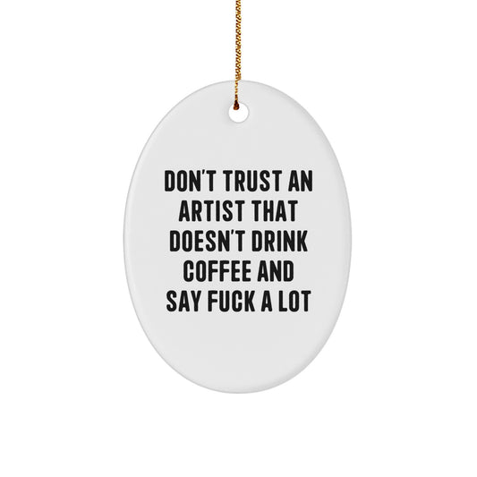 Funny Artist Gifts for Men Women Friends Family - Oval Ornament with Quote Don't Trust An Artist That Doesn't Drink Coffee And Say F--k A Lot - Christmas Unique Gifts from Men to Women - Image 1