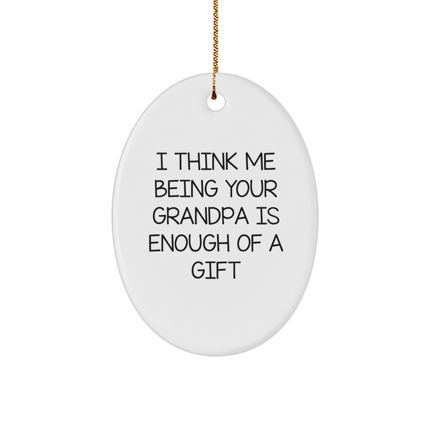 Funny Grandpa Gifts for Men Oval Ornament I Think Me Being Your Grandpa Is Enough Of A Gift Christmas - Image 1