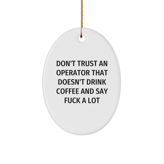 Funny Operator Gifts from Friends - Don't Trust An Operator That Doesn't Drink Coffee And Say F--k A Lot Oval Ornament for Christmas, Gifts for Operator, Men, Women, Friends, Coworkers, Family - Image 1