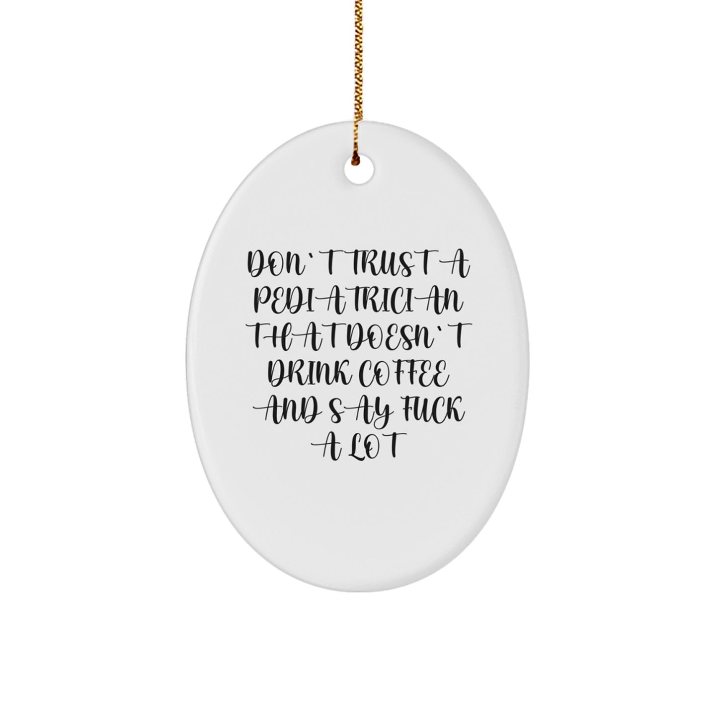 Funny Pediatrician Gifts for Christmas - Oval Ornament from Friends - 'Don't Trust A Pediatrician That Doesn't Drink Coffee And Say F--k A Lot' - Image 1