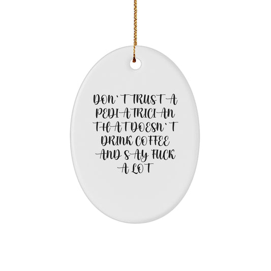 Funny Pediatrician Gifts for Christmas - Oval Ornament from Friends - 'Don't Trust A Pediatrician That Doesn't Drink Coffee And Say F--k A Lot' - Image 1