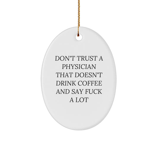 Funny Physician Gifts from Friends for Christmas - Oval Ornament with 'Don't Trust A Physician That Doesn't Drink Coffee And Say F--k A Lot' Quote - Image 1