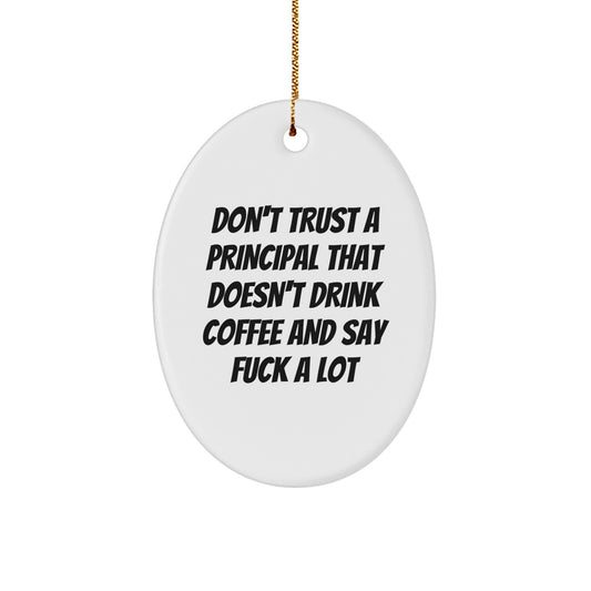 Funny Principal Gifts, Oval Ornament, 'Don't Trust A Principal That Doesn't Drink Coffee And Say F--k A Lot', Christmas Unique Gifts from Friends or Family - Image 1