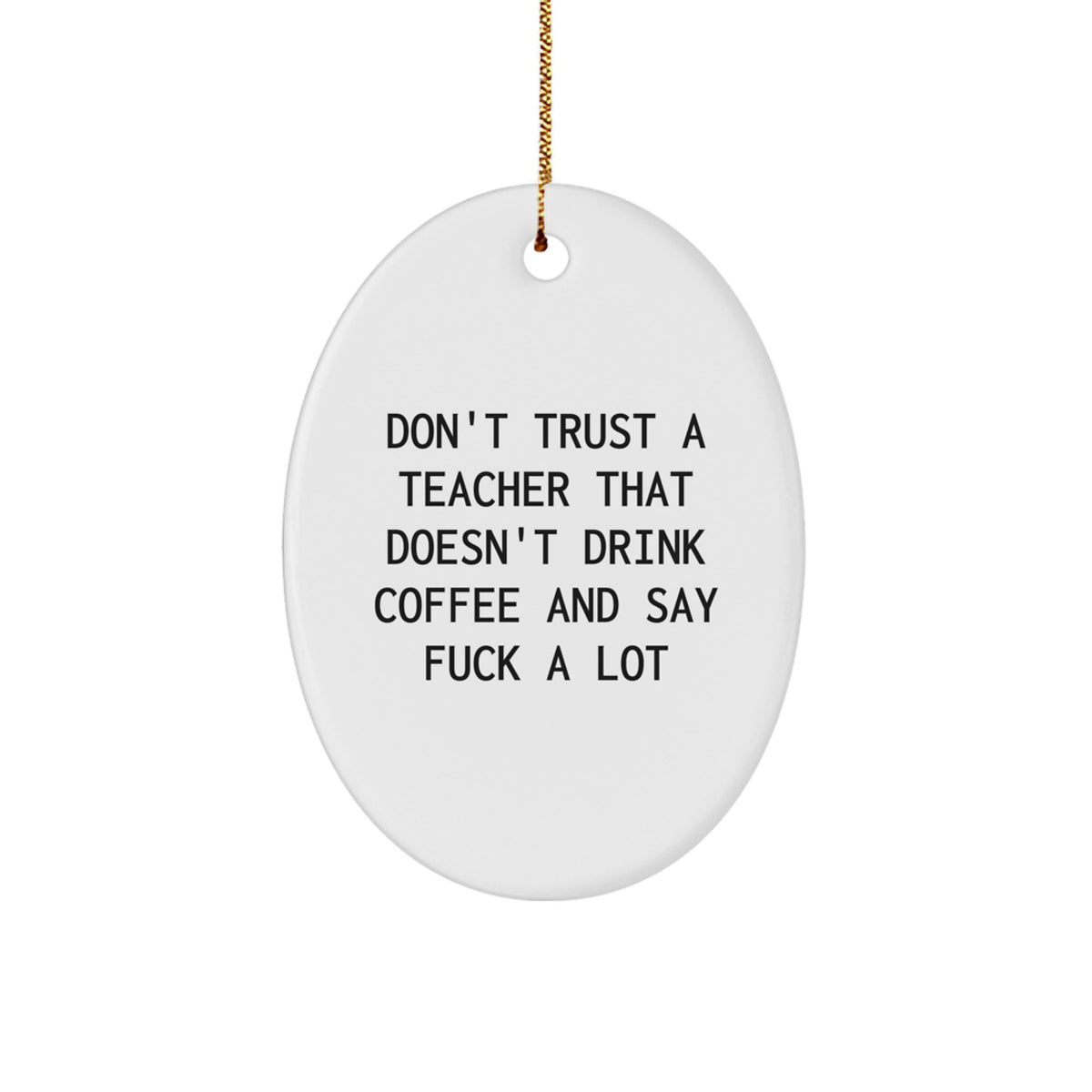 Funny Teacher Gifts from Friends, Christmas Unique Gifts for Men, Oval Ornament Quote Don't Trust A Teacher That Doesn't Drink Coffee And Say F--k A Lot - Image 1