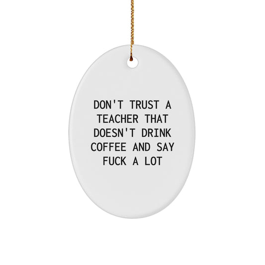 Funny Teacher Gifts from Friends, Christmas Unique Gifts for Men, Oval Ornament Quote Don't Trust A Teacher That Doesn't Drink Coffee And Say F--k A Lot - Image 1
