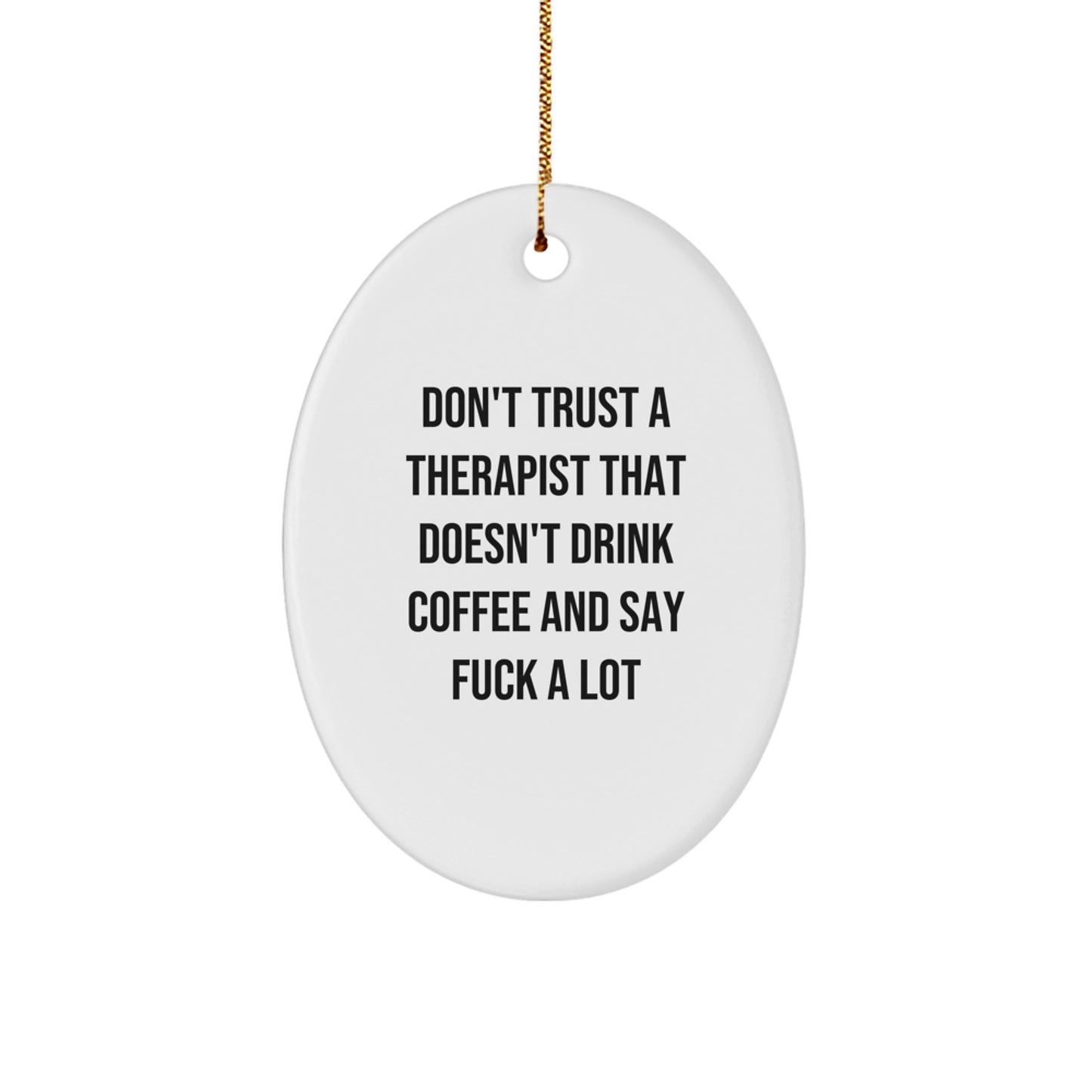 Funny Gifts from Men to Therapists - Oval Ornament Don't Trust A Therapist That Doesn't Drink Coffee And Say F--k A Lot - Christmas Unique Gifts - Image 1