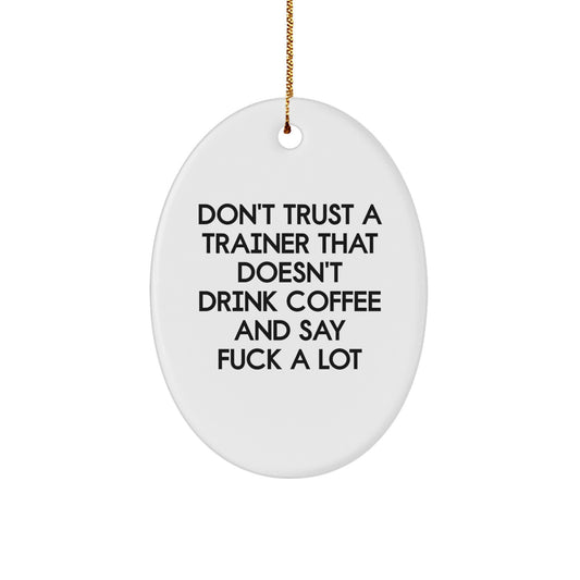 Funny Trainer Oval Ornament Gifts for Men from Friends - Don't Trust A Trainer That Doesn't Drink Coffee And Say F--k A Lot - Image 1