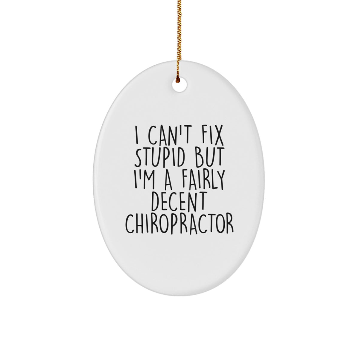 Chiropractor Oval Ornament I Can't Fix Stupid for Coworkers Idea Gift - Image 1