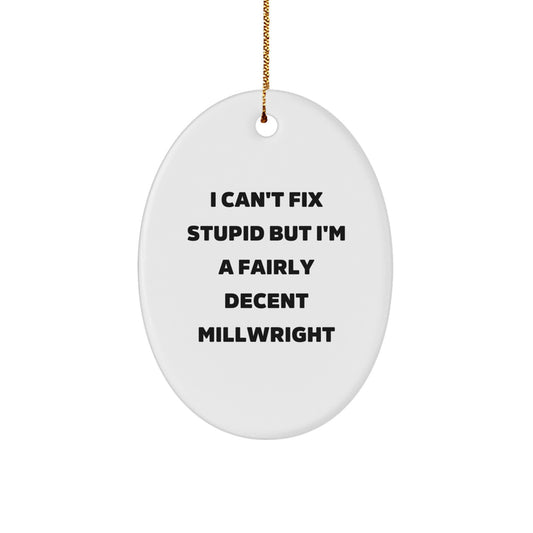 Millwright Gifts from Friends - I Can't Fix Stupid But I'm A Fairly Decent Millwright Oval Ornament, Funny Christmas Unique Gift for Men, Women, Coworkers, Family - Image 1