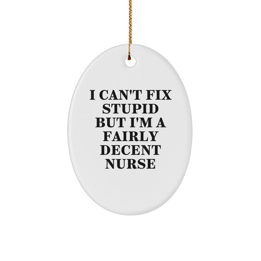 Funny Nurse Gifts for Christmas - 'I Can't Fix Stupid But I'm A Fairly Decent Nurse' Oval Ornament, Gifts from Men to Friends - Image 1
