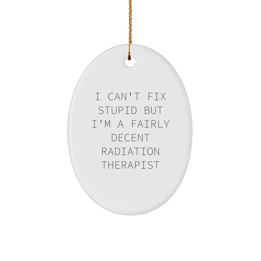 Funny Radiation Therapist Gifts for Men, Oval Ornament with I Can't Fix Stupid But I'm A Fairly Decent Radiation Therapist Quote, Christmas Unique Gifts from Coworkers to Radiation Therapist - Image 1