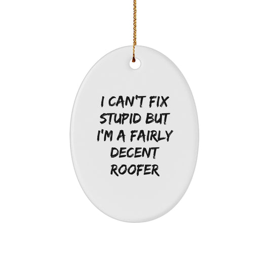 Funny Roofer Gifts - I Can't Fix Stupid But I'm A Fairly Decent Roofer Oval Ornament, Christmas Memorable Presents for Men, Women, Friends, Family - Image 1