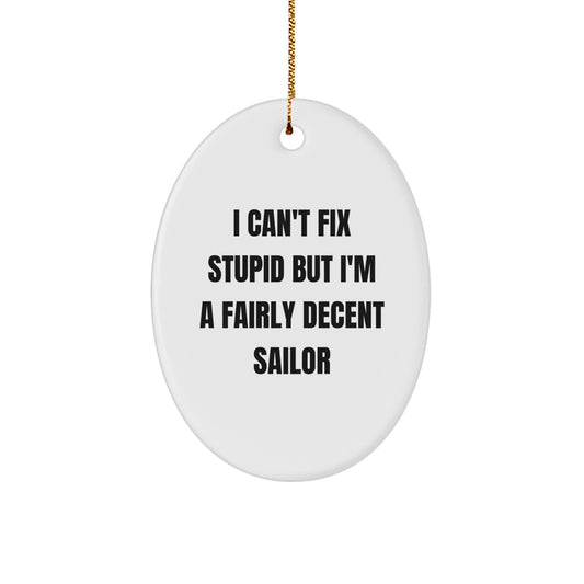 Funny Sailor Christmas Unique Gifts from Family, Friends, or Coworkers - Oval Ornament, I Can't Fix Stupid But I'm A Fairly Decent Sailor - Image 1