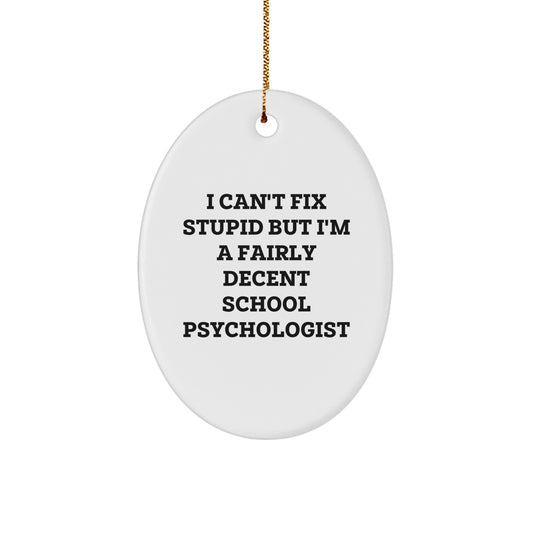 School Psychologist Gifts, Oval Ornament, Funny Quote, Christmas Unique Gifts from Friends to School Psychologists, 'I Can't Fix Stupid But I'm A Fairly Decent School Psychologist' - Image 1