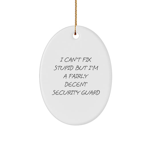 Security Guard Humor Oval Ornament Gifts from Men to Security Guard Friends - 'I Can't Fix Stupid But I'm A Fairly Decent Security Guard' Christmas Unique Gifts - Image 1