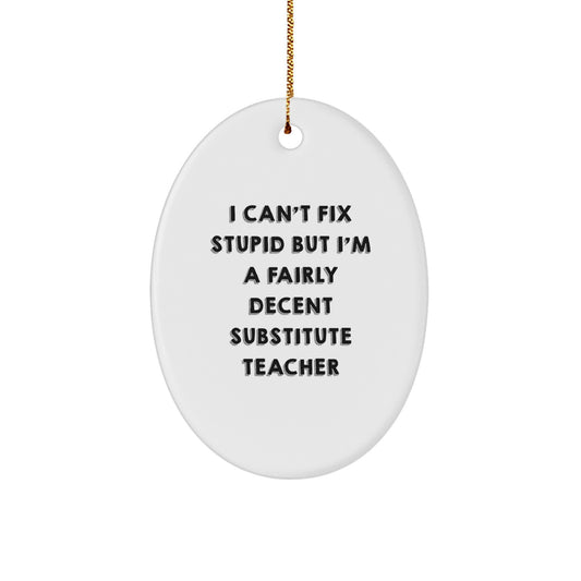 Funny Substitute Teacher Christmas Unique Gift for Men from Friends, I Can't Fix Stupid But I'm A Fairly Decent Substitute Teacher Oval Ornament - Image 1