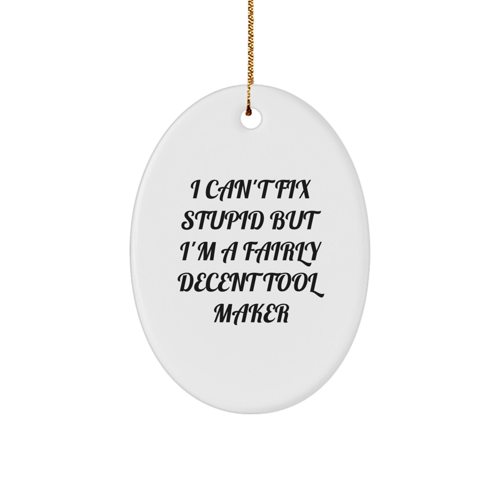 Funny Christmas Unique Gifts from Friends for Tool Maker - Oval Ornament I Can't Fix Stupid But I'm A Fairly Decent Tool Maker - Image 1