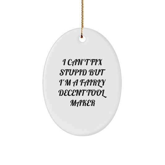 Funny Christmas Unique Gifts from Friends for Tool Maker - Oval Ornament I Can't Fix Stupid But I'm A Fairly Decent Tool Maker - Image 1