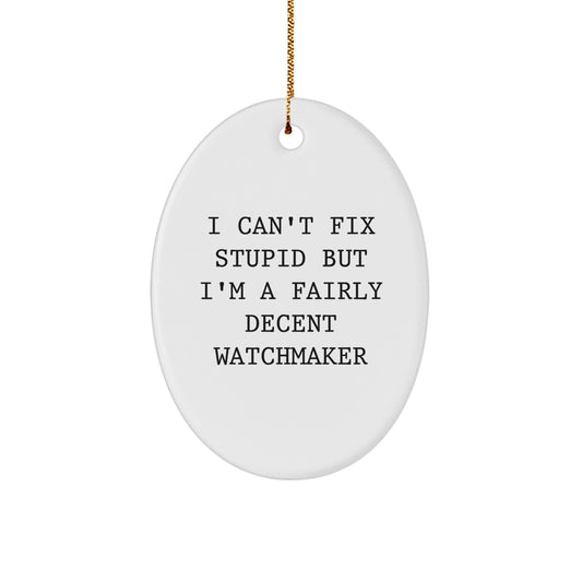 Funny Watchmaker Gifts from Friends for Christmas - Oval Ornament with 'I Can't Fix Stupid But I'm A Fairly Decent Watchmaker' Quote - Image 1