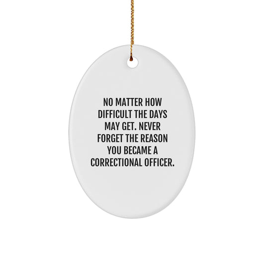 Inspirational Correctional Officer Gifts from Friends, Christmas Oval Ornament with Quote: No Matter How Difficult Days Get, Gifts for Correctional Officer Men - Image 1