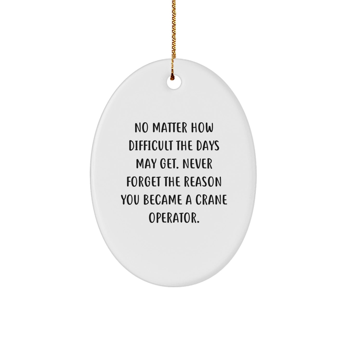 Funny Crane Operator Gifts for Men, Christmas Unique Gifts from Friends or Coworkers to Family - Oval Ornament, Never Forget the Reason You Became a Crane Operator - Image 1