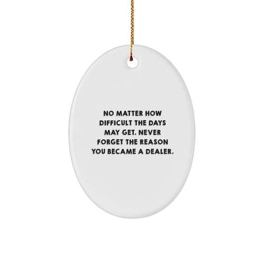 Funny Dealer Gifts from Friends - Oval Ornament for Christmas - 'No Matter How Difficult The Days May Get. Never Forget The Reason You Became A Dealer.' - Image 1