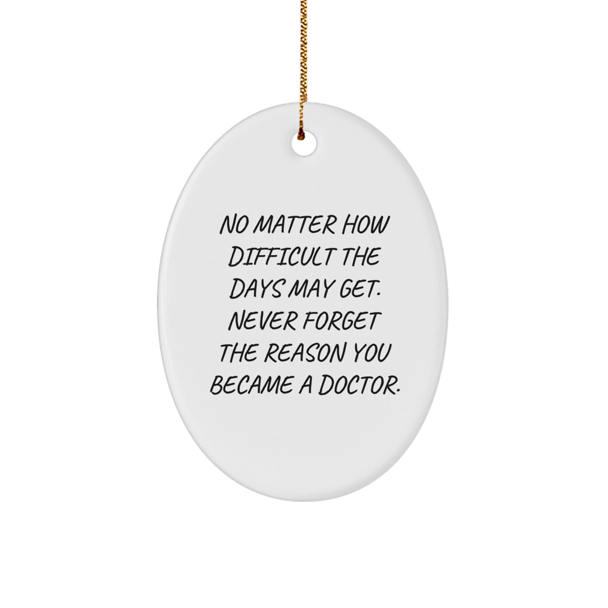 Gifts from Family to Doctor - 'No Matter How Difficult The Days May Get. Never Forget The Reason You Became A Doctor.' Oval Ornament, Christmas Unique Gifts for Men, Women, Family - Image 1