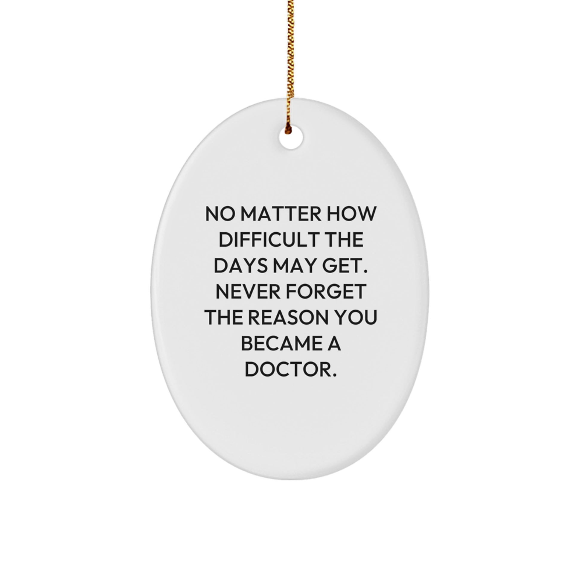 Inspirational Doctor Gifts from Friends for Christmas - Oval Ornament - No Matter How Difficult The Days May Get. - Image 1