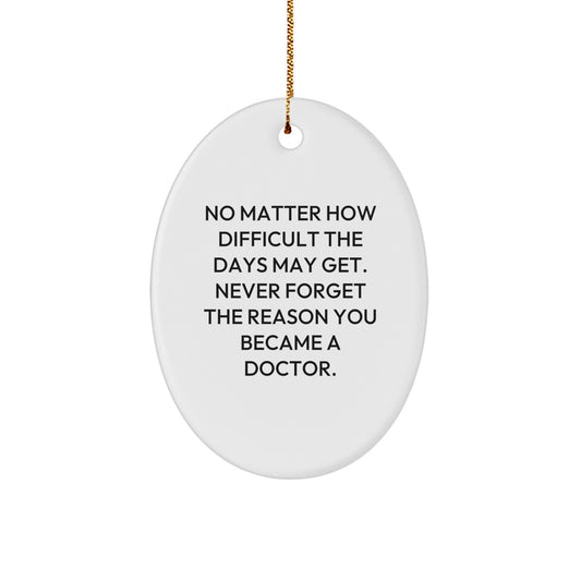 Inspirational Doctor Gifts from Friends for Christmas - Oval Ornament - No Matter How Difficult The Days May Get. - Image 1